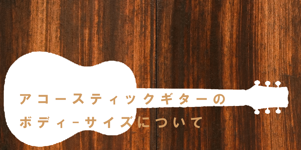 アコースティックギターのボディーサイズについて